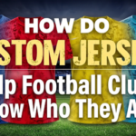 How Do Custom Jerseys Help Football Clubs Show Who They Are