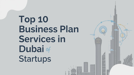 Top 10 Business Plan Services in Dubai for Startups